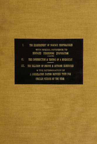 I. The measurement of surface temperature, with specialreference to surfaces undergoing evaporation. 2. The construction and testing of a hygrostat. 3.The relation of indoor to outdoor humidities and the determination of a correlation factorbetween them for certain periods of the year. thumbnail