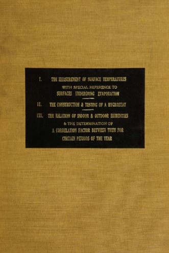 I. The measurement of surface temperature, with specialreference to surfaces undergoing evaporation. 2. The construction and testing of a hygrostat. 3.The relation of indoor to outdoor humidities and the determination of a correlation factorbetween them for certain periods of the year. thumbnail