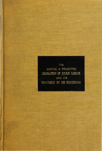 The Actual and projected legislation of Julius Caesar and its treatment by his successors. thumbnail