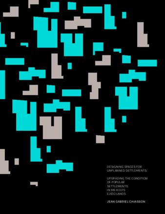 Designing spaces for unplanned settlements: Upgrading the condition of popular settlements in Mexico's Ejido Lands thumbnail