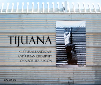 Tijuana Cultural Landscape and Urban Creativity of a Border Region thumbnail